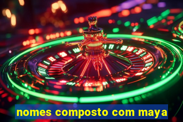 nomes composto com maya